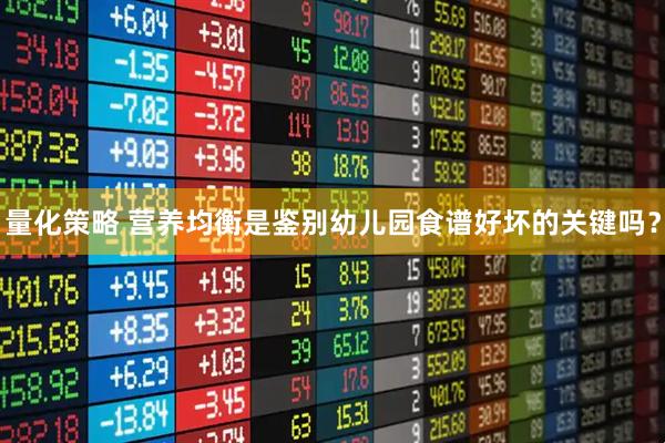 量化策略 营养均衡是鉴别幼儿园食谱好坏的关键吗？