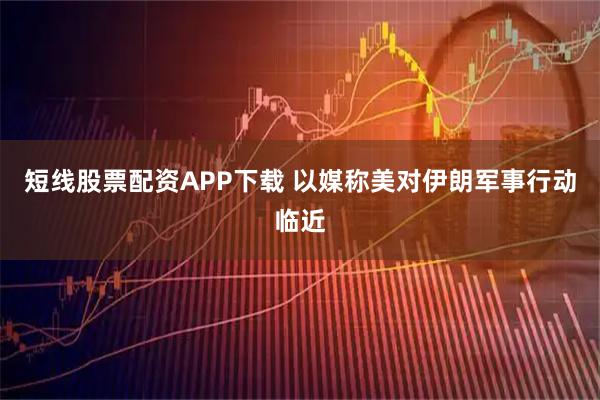 短线股票配资APP下载 以媒称美对伊朗军事行动临近
