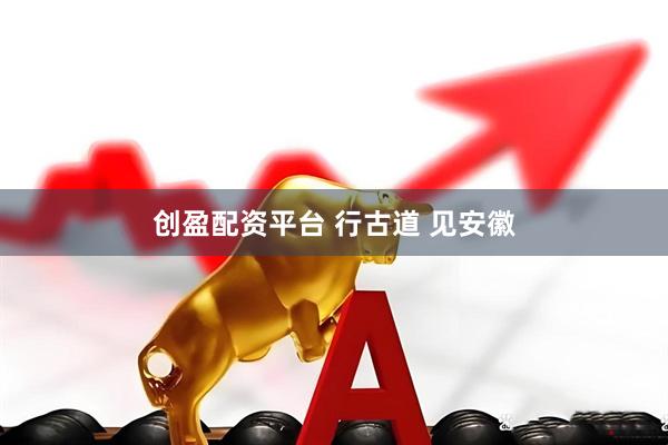 创盈配资平台 行古道 见安徽